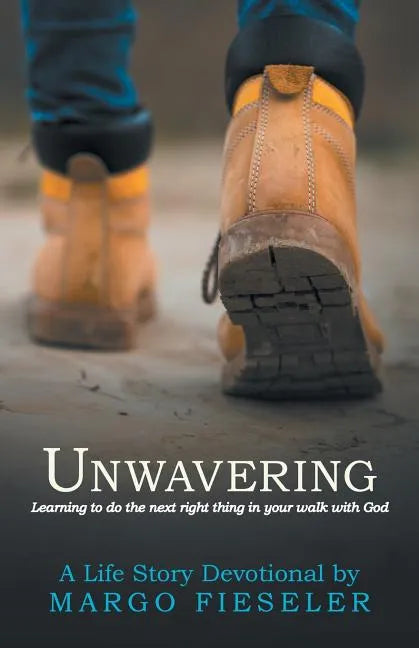 Unwavering: Learning to Do the Next Right Thing in Your Walk with God - Paperback