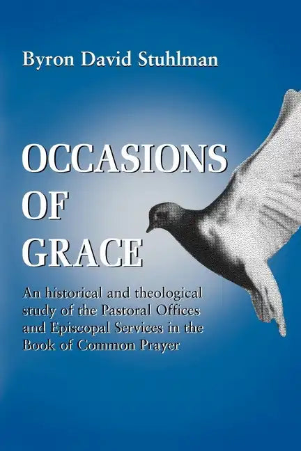 Occasions of Grace: An Historical and Theological Study of the Pastoral Offices and Episcopal Services in the Bcp - Paperback