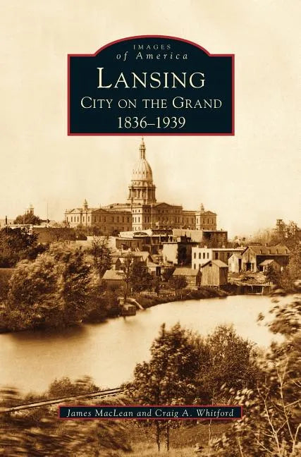 Lansing, City on the Grand: 1836-1939 - Hardcover