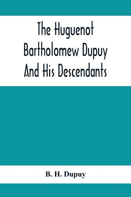 The Huguenot Bartholomew Dupuy And His Descendants - Paperback