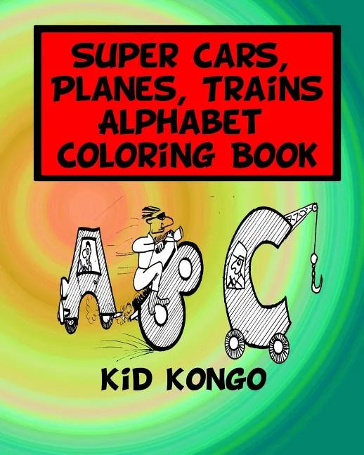 Super Cars, Planes, Trains Alphabet Coloring Book - Paperback