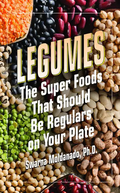 Legumes: The Super Foods That Should Be Regulars on Your Plate - Paperback