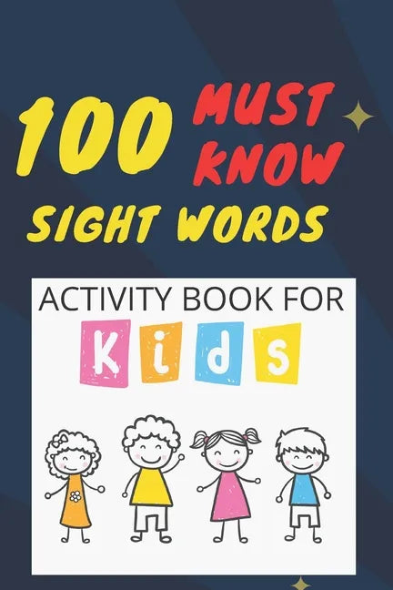 100 Must Know Sight Words Activity book for kids: -(vol1)-Learn, Trace & Practice The 100 Most Common High Frequency Words For Kids Learning To Write - Paperback
