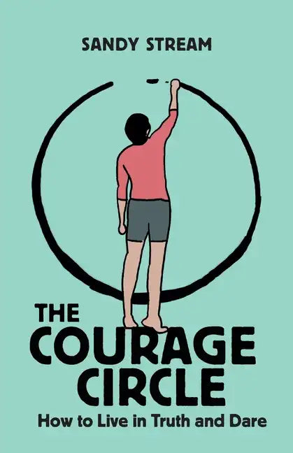 The Courage Circle: How to Live in Truth and Dare - Paperback