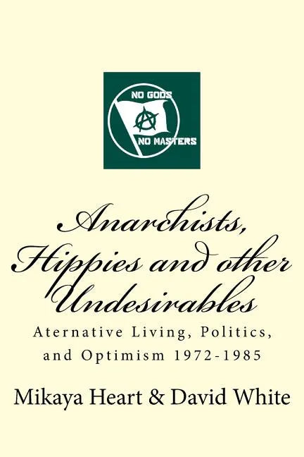 Anarchists, Hippies and Other Undesirables: Alternative Living, Politics and Optimism 1972-1985 - Paperback