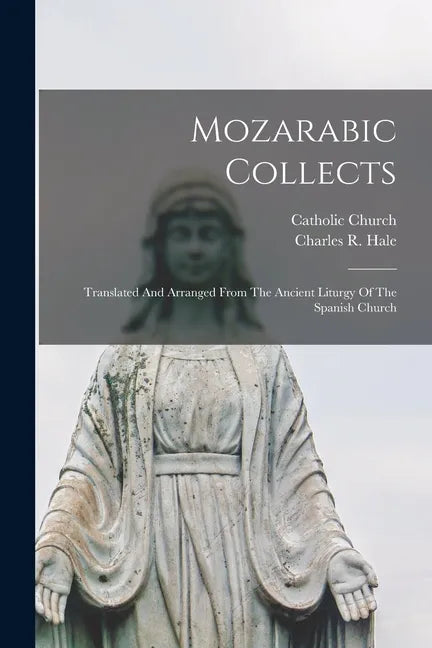 Mozarabic Collects: Translated And Arranged From The Ancient Liturgy Of The Spanish Church - Paperback