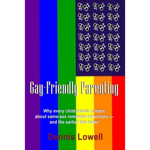 Gay-Friendly Parenting: Why every child needs to learn about same-sex romantic attractions - and the sooner the better - Paperback