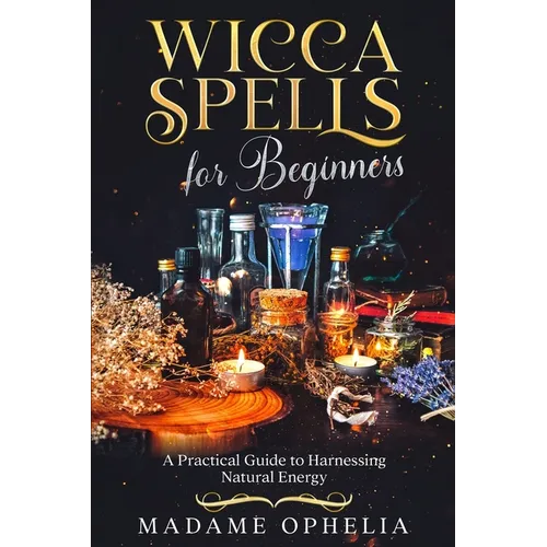 Wicca Spells for Beginners: A Practical Guide to Harnessing Natural Energy - Paperback