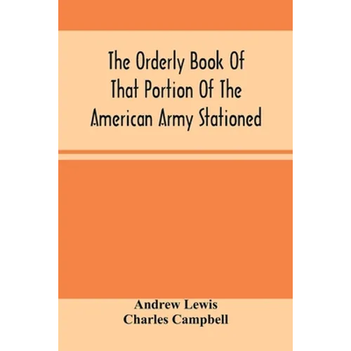 The Orderly Book Of That Portion Of The American Army Stationed At Or Near Williamsburg, Va., Under The Command Of General Andrew Lewis, From March 18 - Paperback