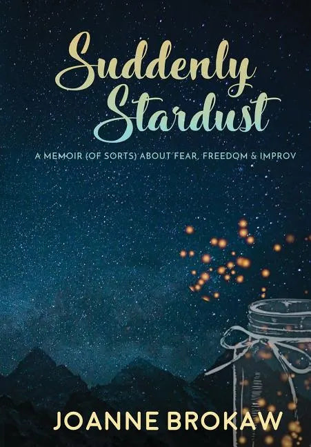 Suddenly Stardust: A Memoir (of Sorts) About Fear, Freedom & Improv - Hardcover