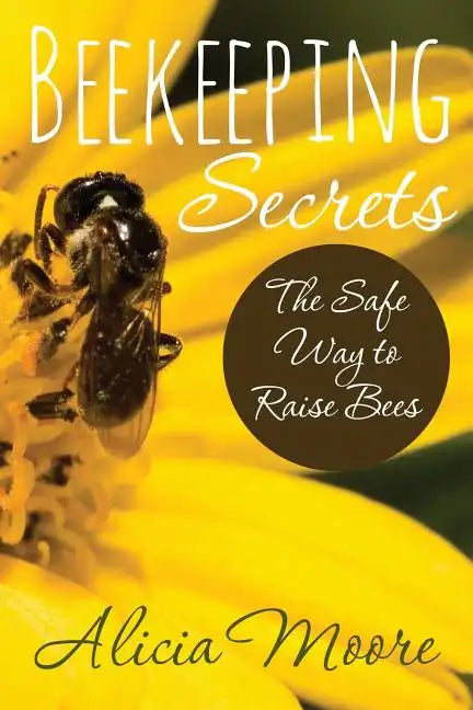 Beekeeping Secrets the Safe Way to Raise Bees - Paperback