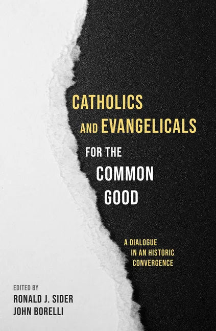 Catholics and Evangelicals for the Common Good: A Dialogue in an Historic Convergence - Paperback