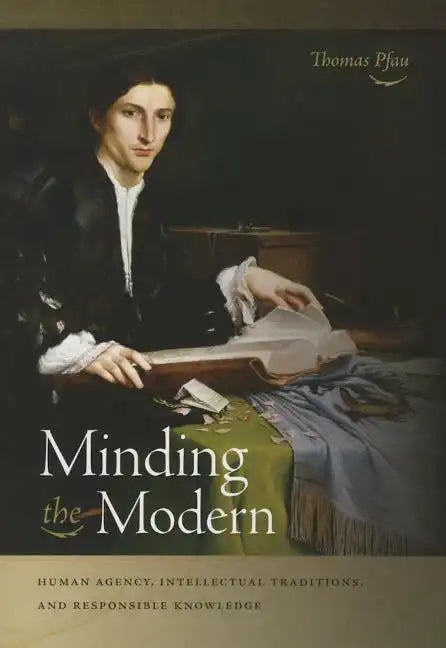 Minding the Modern: Human Agency, Intellectual Traditions, and Responsible Knowledge - Paperback