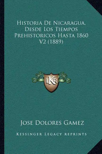 Historia De Nicaragua, Desde Los Tiempos Prehistoricos Hasta 1860 V2 (1889) - Paperback