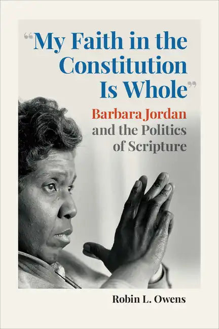 "My Faith in the Constitution Is Whole": Barbara Jordan and the Politics of Scripture - Paperback