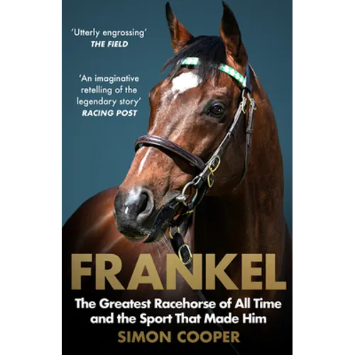 Frankel: The Greatest Racehorse of All Time and the Sport That Made Him - Paperback