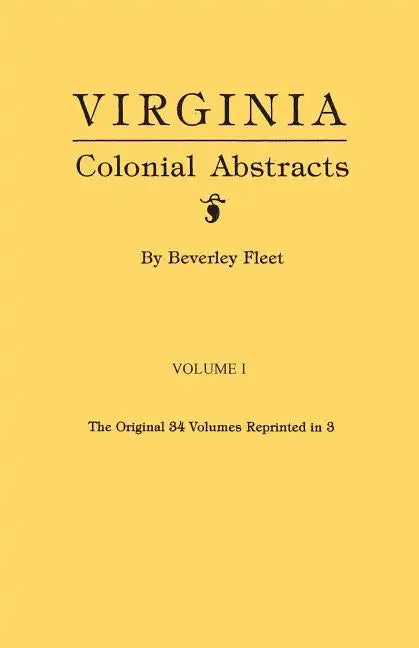Virginia Colonial Abstracts. the Original 34 Volumes Reprinted in 3. Volume I - Paperback
