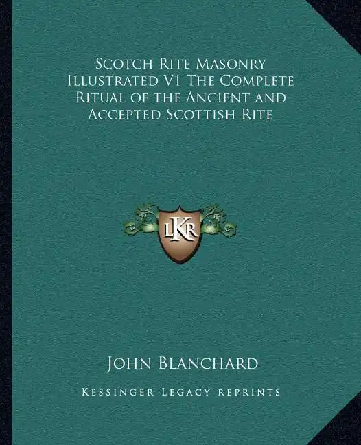 Scotch Rite Masonry Illustrated V1 the Complete Ritual of the Ancient and Accepted Scottish Rite - Paperback