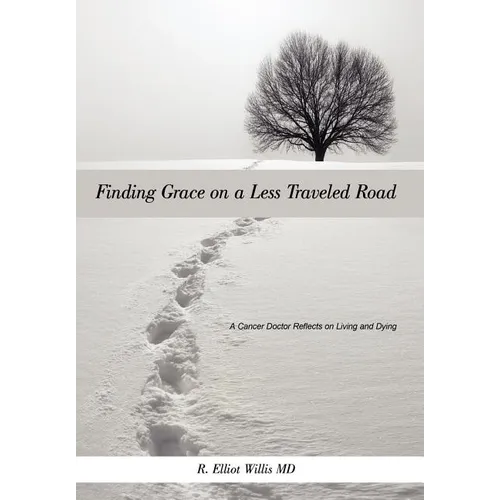 Finding Grace on a Less Traveled Road: A Cancer Doctor Reflects on Living and Dying - Hardcover
