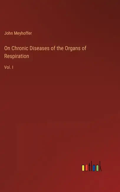 On Chronic Diseases of the Organs of Respiration: Vol. I - Hardcover