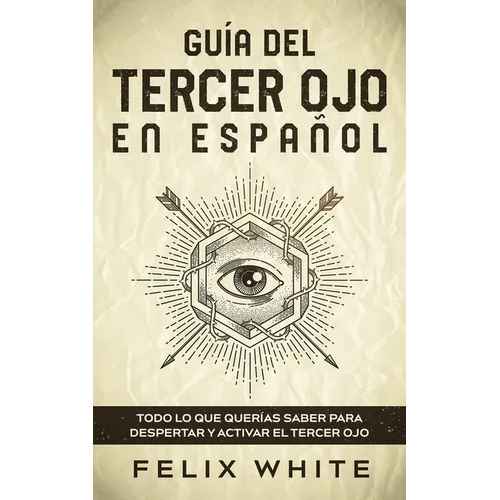 Guía del Tercer Ojo en Español: Todo lo que querías saber para despertar y activar el tercer ojo - Paperback
