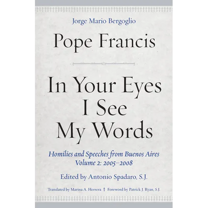 In Your Eyes I See My Words: Homilies and Speeches from Buenos Aires, Volume 2: 2005-2008 - Hardcover