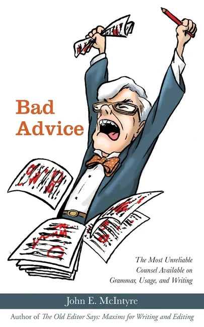 Bad Advice: The Most Unreliable Counsel Available on Grammar, Usage, and Writing - Paperback