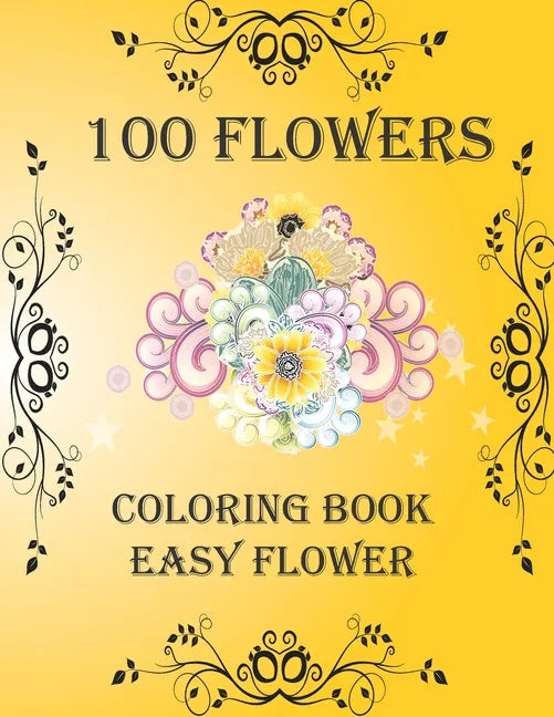 100 Flowers: Coloring Book: Easy Flower, Bouquets, Inspirational Designs, 100 Pages, 8.5*11, Large Print - Paperback