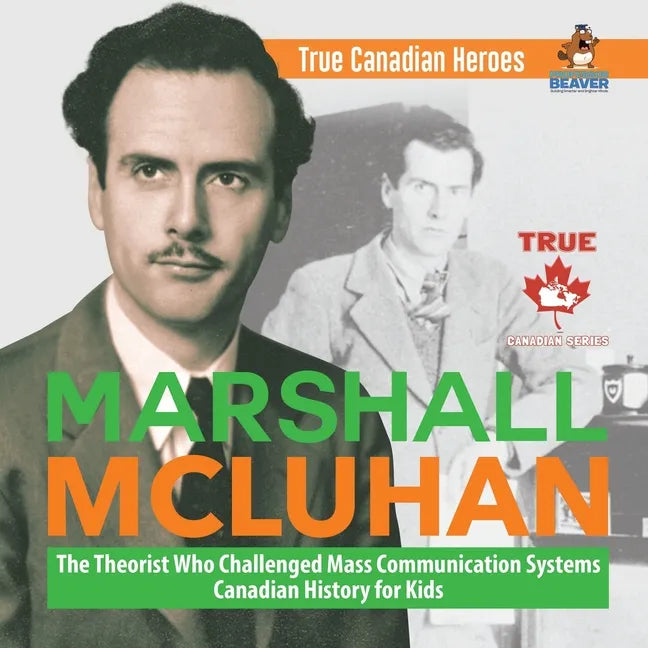 Marshall McLuhan - The Theorist Who Challenged Mass Communication Systems Canadian History for Kids True Canadian Heroes - Paperback