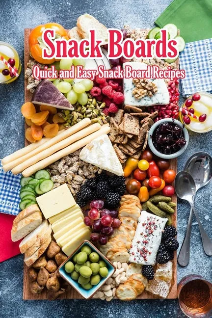 Snack Boards: Quick and Easy Snack Board Recipes: Holiday Snack Boards Book - Paperback