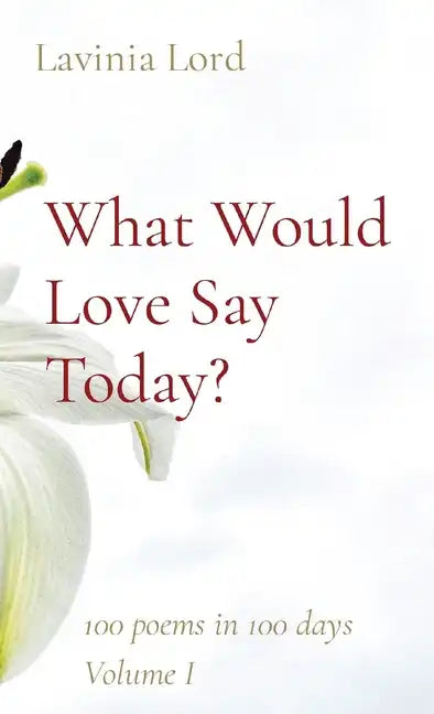 What Would Love Say Today?: 100 poems in 100 days Volume I - Paperback