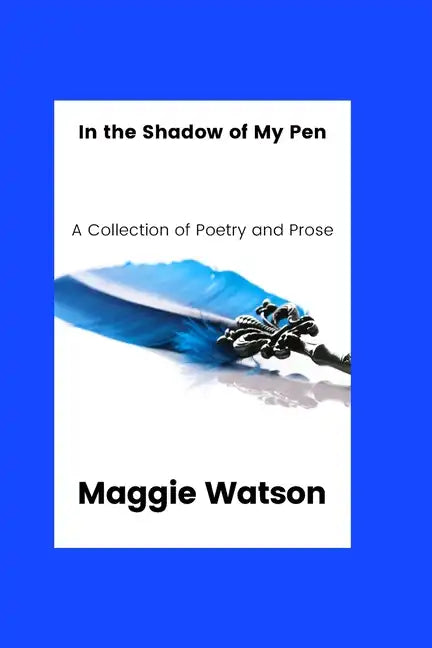 In the Shadow of my Pen: A Collection of Poetry and Prose - Paperback