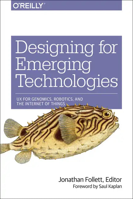 Designing for Emerging Technologies: UX for Genomics, Robotics, and the Internet of Things - Paperback
