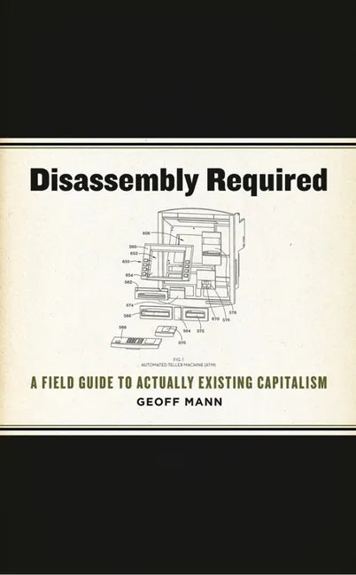 Disassembly Required: A Field Guide to Actually Existing Capitalism - Paperback