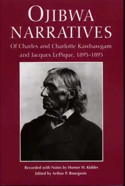 Ojibwa Narratives: Of Charles and Charlotte Kawbawgam and Jacques LePique, 1893-1895 - Paperback