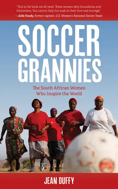 Soccer Grannies: The South African Women Who Inspire the World - Hardcover