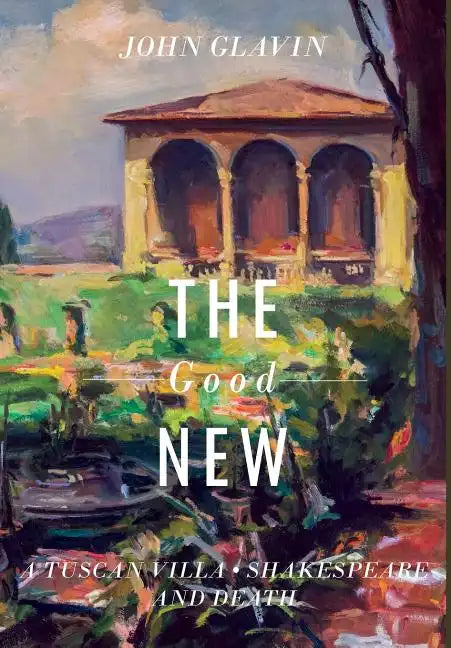 The Good New: A Tuscan Villa, Shakespeare, and Death - Hardcover