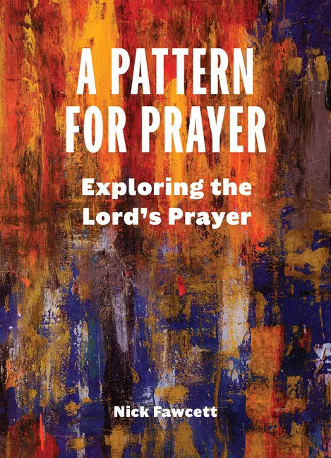 A Pattern for Prayer: Exploring the Lord's Prayer - Paperback