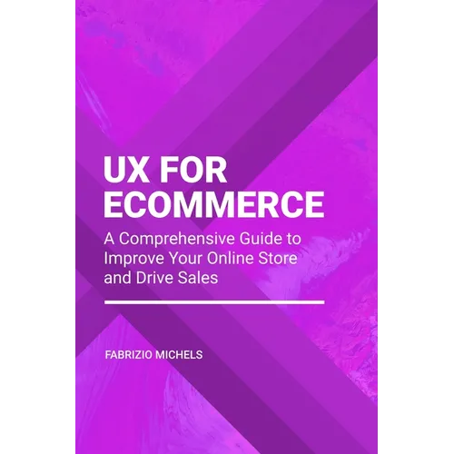 UX for Ecommerce: A Comprehensive Guide to Improve Your Online Store and Drive Sales - Paperback