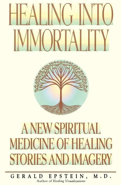 Healing Into Immortality: A New Spiritual Medicine of Healing Stories and Imagery - Paperback