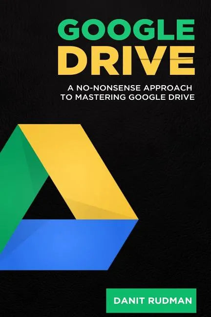 Google Drive: A No Nonsense Approach to Mastering Google Drive - Paperback