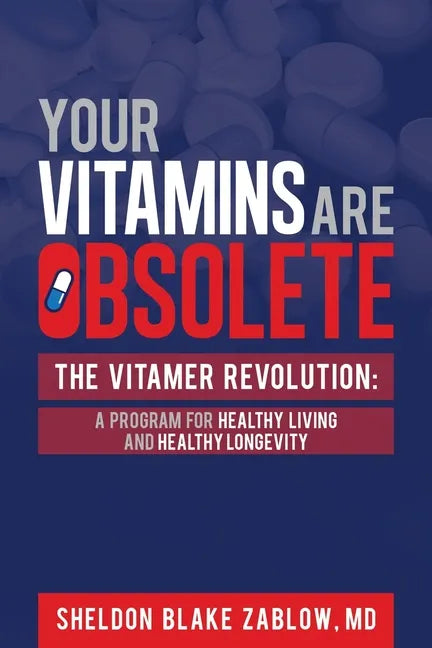 Your Vitamins are Obsolete: The Vitamer Revolution: A Program for Healthy Living and Healthy Longevity - Paperback