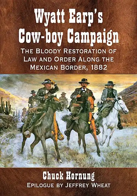 Wyatt Earp's Cow-Boy Campaign: The Bloody Restoration of Law and Order Along the Mexican Border, 1882 - Paperback