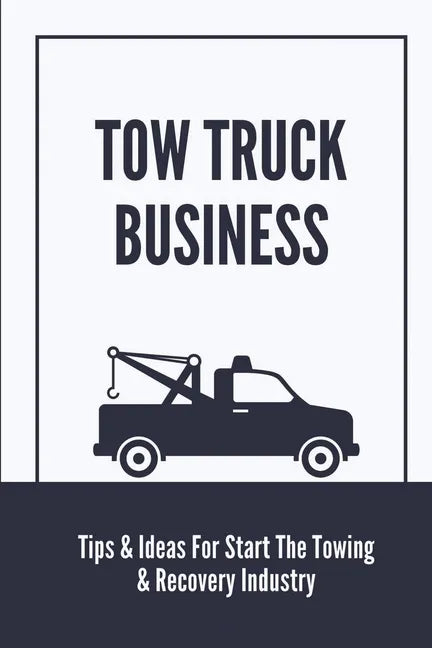 Tow Truck Business: Tips & Ideas For Start The Towing & Recovery Industry: Start A Towing Company - Paperback