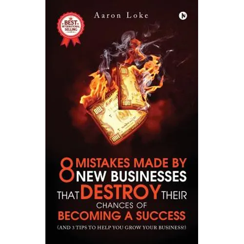 8 Mistakes Made By New Businesses That DESTROY Their Chances Of Becoming A Success.: (And 3 tips to help YOU grow your business!) - Paperback