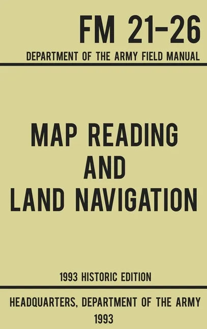 Map Reading And Land Navigation - Army FM 21-26 (1993 Historic Edition): Department Of The Army Field Manual - Hardcover