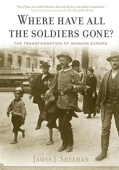Where Have All the Soldiers Gone?: The Transformation of Modern Europe - Paperback