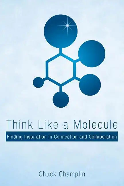 Think Like a Molecule: Finding Inspiration in Connection and Collaboration - Paperback