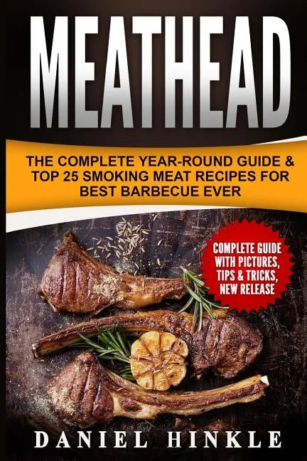 Meathead: The Complete Year-Round Guide & Top 25 Smoking Meat Recipes For Best Barbecue Ever + Bonus 10 Must-Try Bbq Sauces - Paperback
