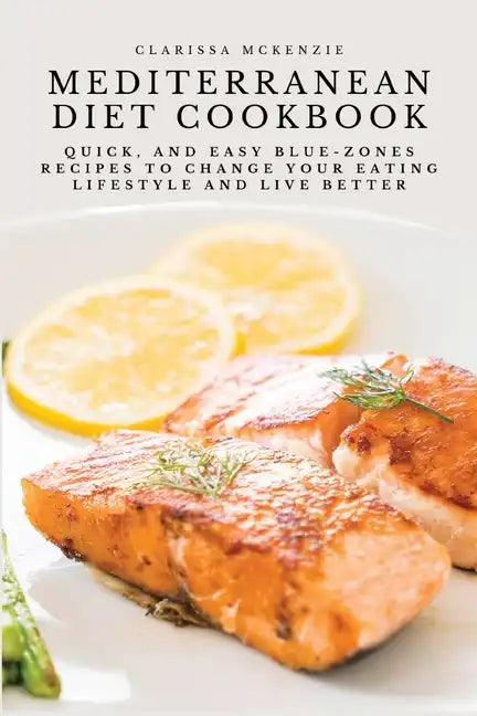 Mediterranean Diet Cookbook: Quick, and Easy Blue-Zones Recipes to Change your Eating Lifestyle and Live Better - Paperback
